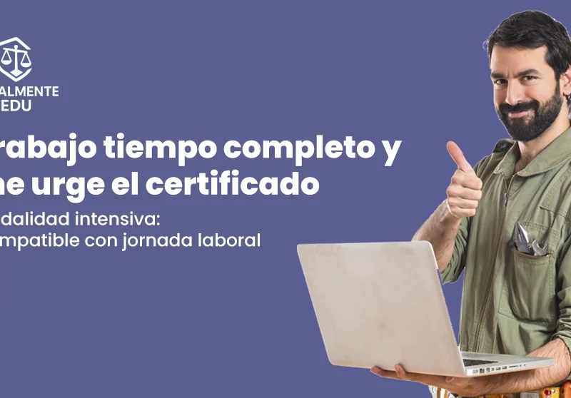 Trabajo tiempo completo y me urge el certificado